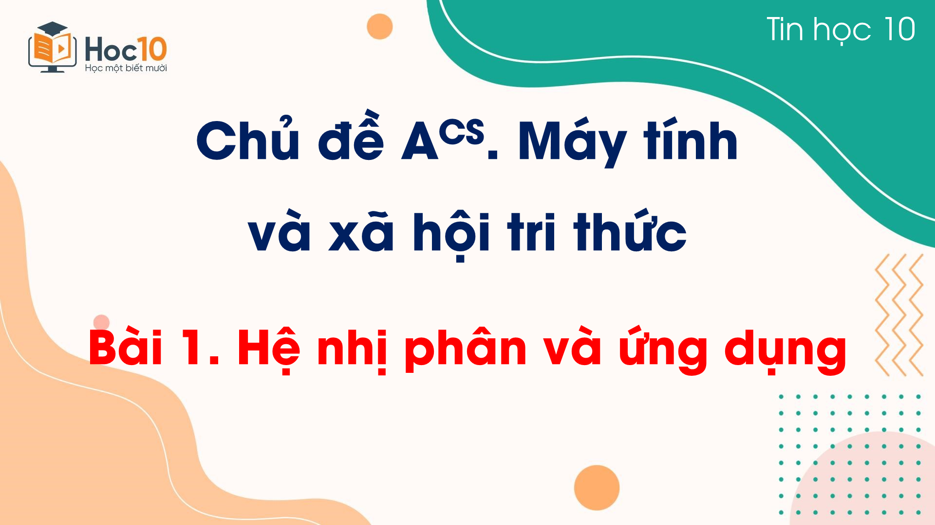 Chủ đề A CS - Bài 1 Hệ nhị phân và ứng dụng